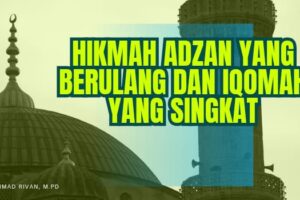 HIKMAH ADZAN YANG BERULANG DAN IQOMAH YANG SINGKAT – Syarah Hadis Bulughul Maram (Ustadz Muhammad Rivan, M.Pd)