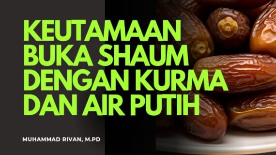 SHAUM BERBUKA DENGAN KURMA ATAU AIR – SUNNAH PENUH HIKMAH DAN KESEHATAN