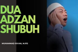 DUA ADZAN SUBUH: PERINGATAN MALAM DAN TANDA MASUK FAJAR – Syarah Hadis Bulughul Maram (Ustadz Muhammad Rivan, M.Pd)