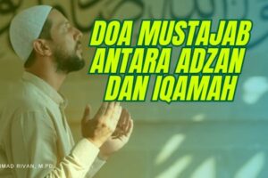 DOA MUSTAJAB ANTARA ADZAN DAN IQAMAH: WAKTU EMAS DIKABULKANNYA PERMOHONAN – Syarah Hadis Bulughul Maram (Ustadz Muhammad Rivan, M.Pd)