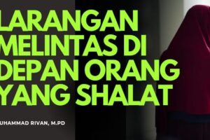 LARANGAN MELINTAS DI DEPAN ORANG YANG SEDANG SHALAT