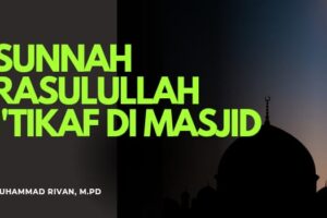 SUNNAH RASULULLAH I‘TIKAF PADA SEPULUH HARI TERAKHIR RAMADHAN