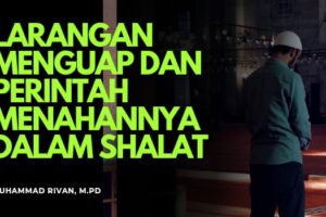 LARANGAN MENGUAP DAN PERINTAH MENAHANNYA DALAM SHALAT