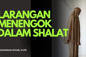 LARANGAN MENENGOK (الِالْتِفَاتُ) DALAM SHALAT