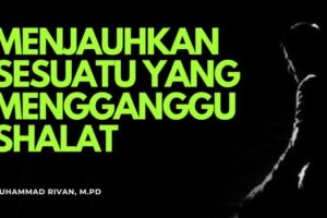MENJAUHKAN SESUATU YANG MENGGANGGU KONSENTRASI DALAM SHALAT