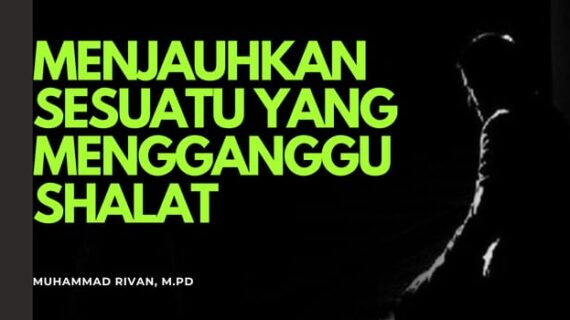 MENJAUHKAN SESUATU YANG MENGGANGGU KONSENTRASI DALAM SHALAT