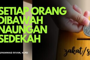 SETIAP ORANG AKAN BERNAUNG DI BAWAH SEDEKAHNYA PADA HARI KIAMAT