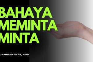 BAHAYA MEMINTA-MINTA TANPA KEBUTUHAN