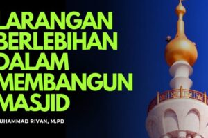 LARANGAN BERLEBIHAN DALAM MEMBANGUN MASJID DAN BERMEGAH-MEGAHAN